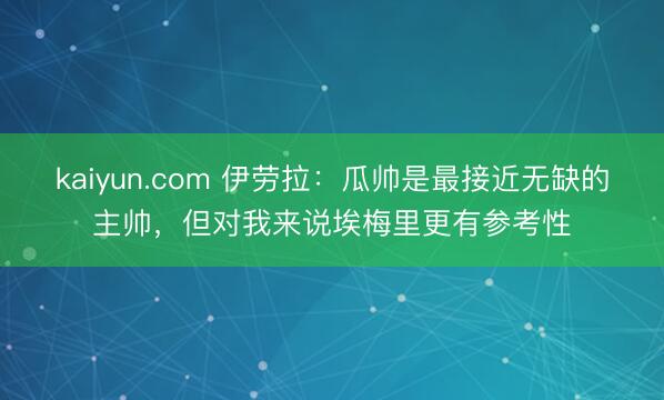 kaiyun.com 伊劳拉：瓜帅是最接近无缺的主帅，但对我来说埃梅里更有参考性