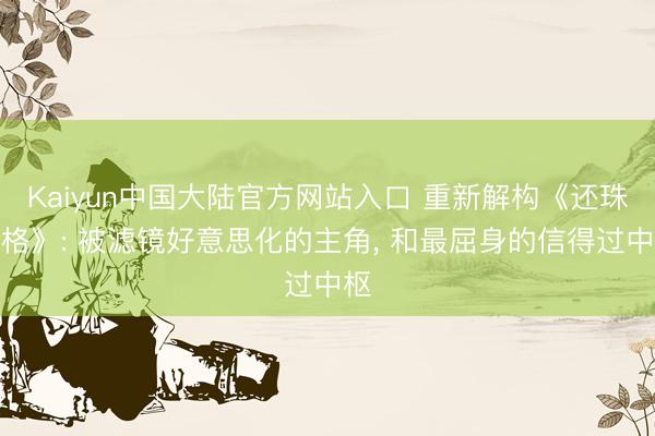 Kaiyun中国大陆官方网站入口 重新解构《还珠格格》: 被