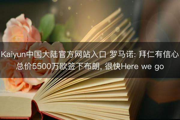 Kaiyun中国大陆官方网站入口 罗马诺: 拜仁有信心总价5500万欧签下布朗， 很快Here we go