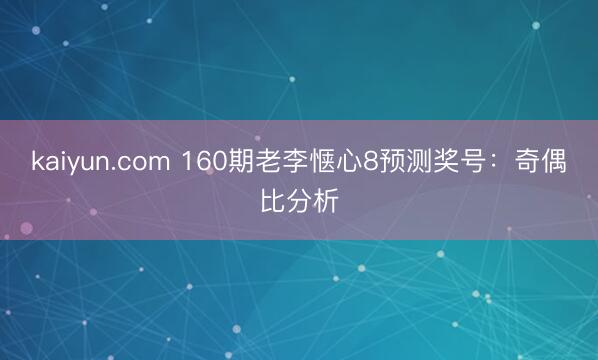 kaiyun.com 160期老李惬心8预测奖号：奇偶比分析