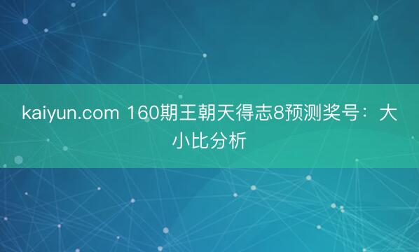 kaiyun.com 160期王朝天得志8预测奖号：大小比分析